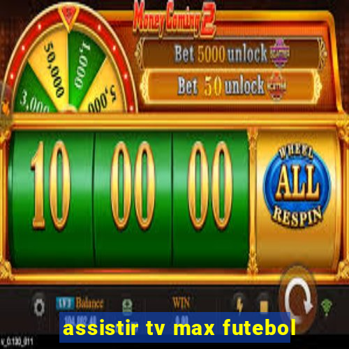 assistir tv max futebol